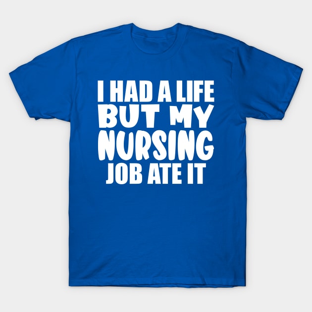 I had a life, but my nursing job ate it T-Shirt by colorsplash